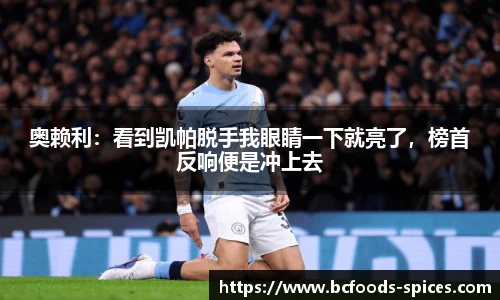 奥赖利：看到凯帕脱手我眼睛一下就亮了，榜首反响便是冲上去